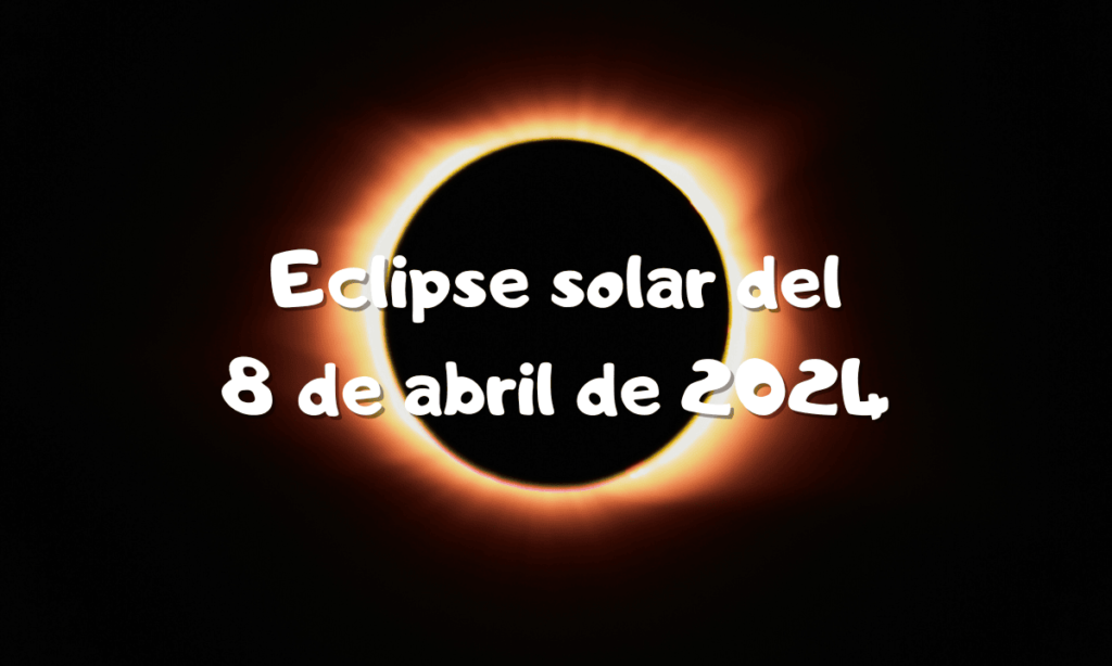 El Eclipse de Sol del 8 de abril de 2024