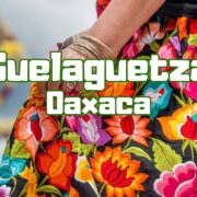 La Guelaguetza: el alma viva de Oaxaca
